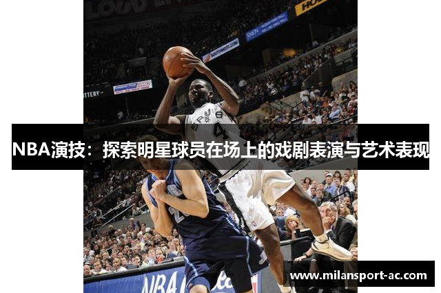 NBA演技：探索明星球员在场上的戏剧表演与艺术表现