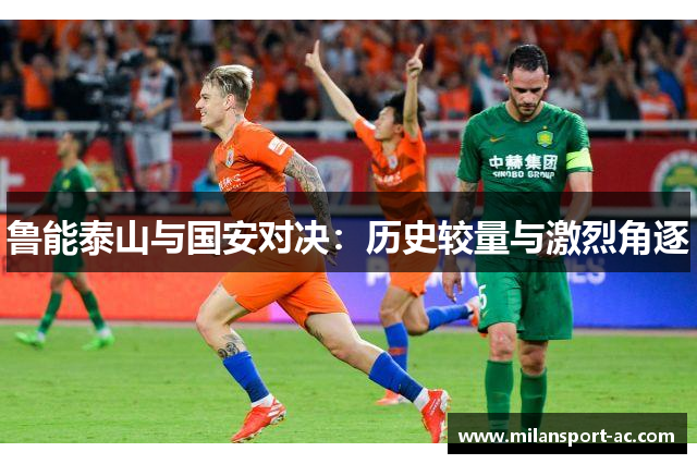 鲁能泰山与国安对决：历史较量与激烈角逐
